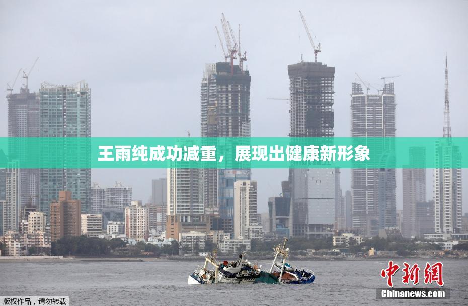 王雨纯成功减重，展现出健康新形象