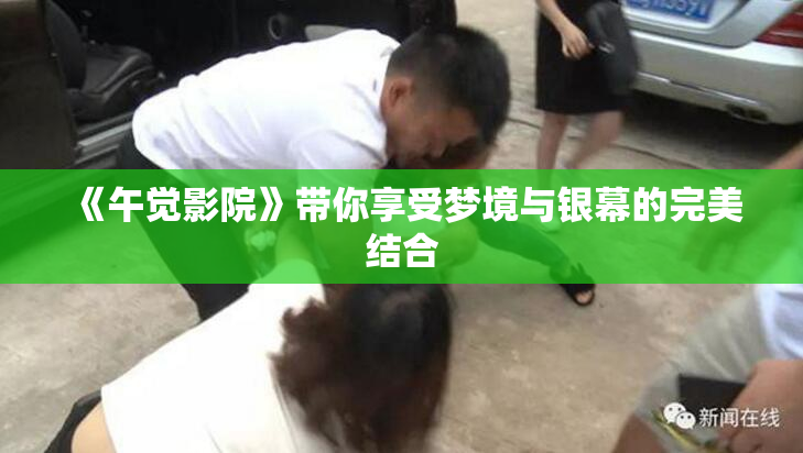 《午觉影院》带你享受梦境与银幕的完美结合