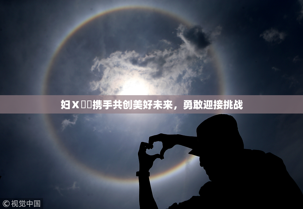 妇Ⅹ乄乂携手共创美好未来，勇敢迎接挑战