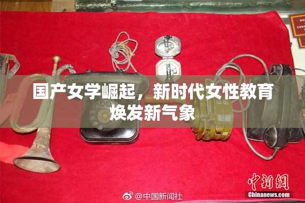 国产女学崛起，新时代女性教育焕发新气象