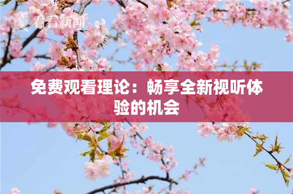 免费观看理论：畅享全新视听体验的机会