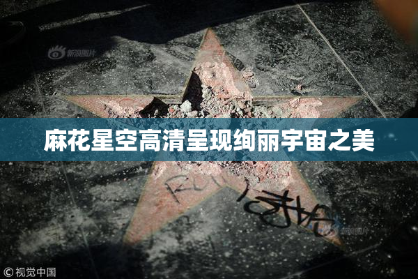 麻花星空高清呈现绚丽宇宙之美