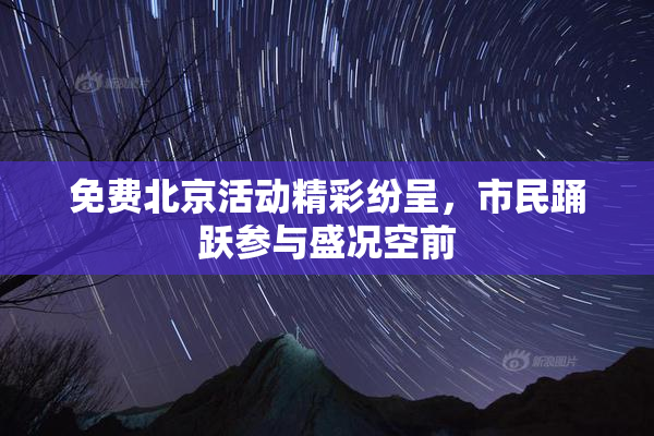 免费北京活动精彩纷呈，市民踊跃参与盛况空前