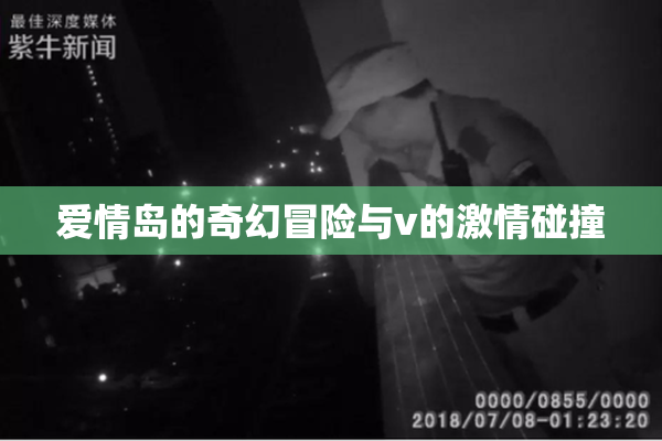 爱情岛的奇幻冒险与v的激情碰撞