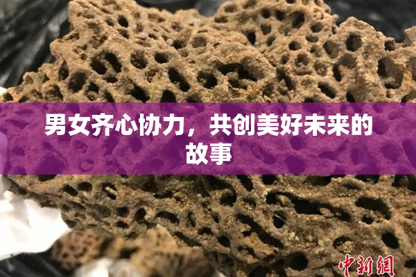 男女齐心协力，共创美好未来的故事
