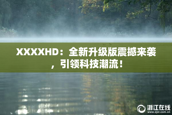 XXXXHD：全新升级版震撼来袭，引领科技潮流！