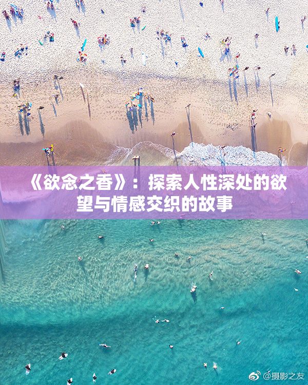 《欲念之香》：探索人性深处的欲望与情感交织的故事