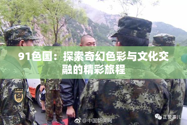 91色国：探索奇幻色彩与文化交融的精彩旅程