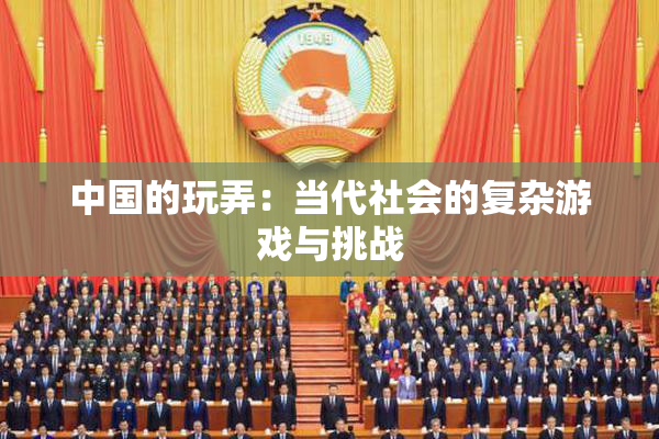 中国的玩弄：当代社会的复杂游戏与挑战