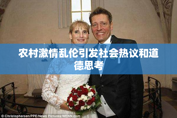 农村激情乱伦引发社会热议和道德思考