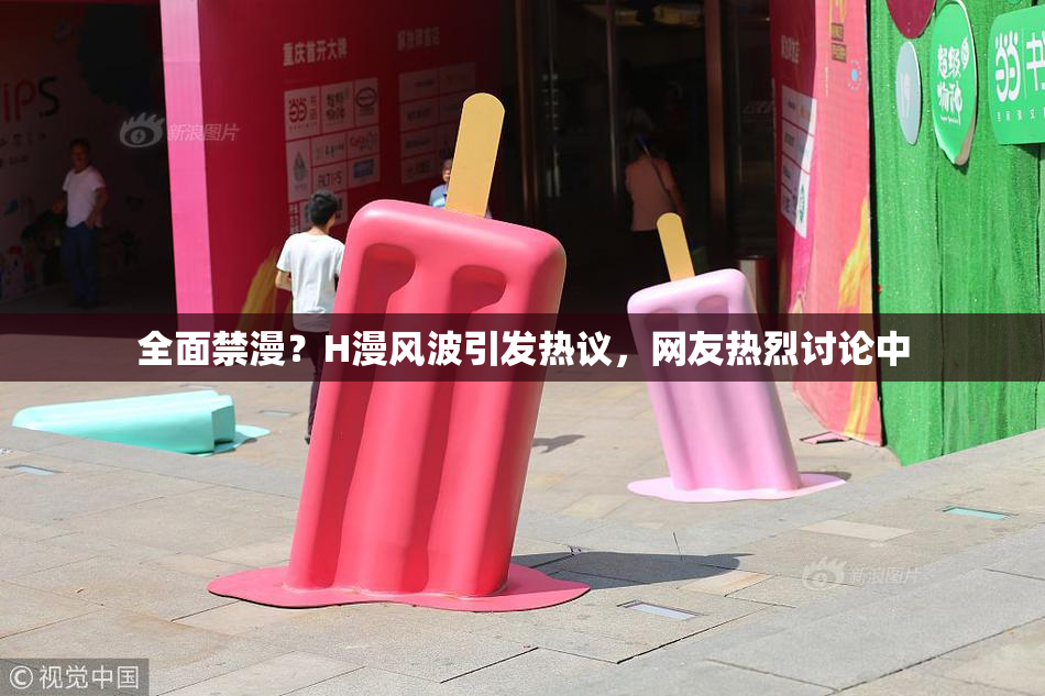 全面禁漫？H漫风波引发热议，网友热烈讨论中