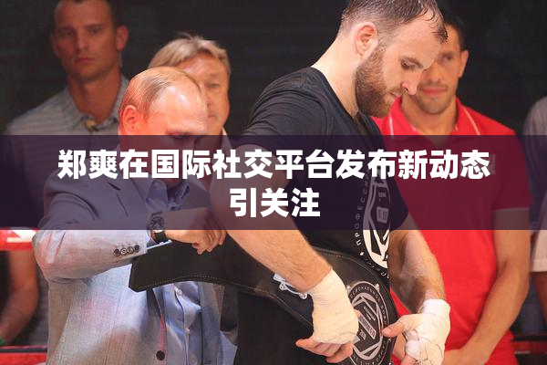 郑爽在国际社交平台发布新动态引关注