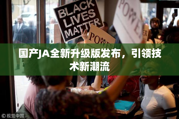 国产JA全新升级版发布，引领技术新潮流