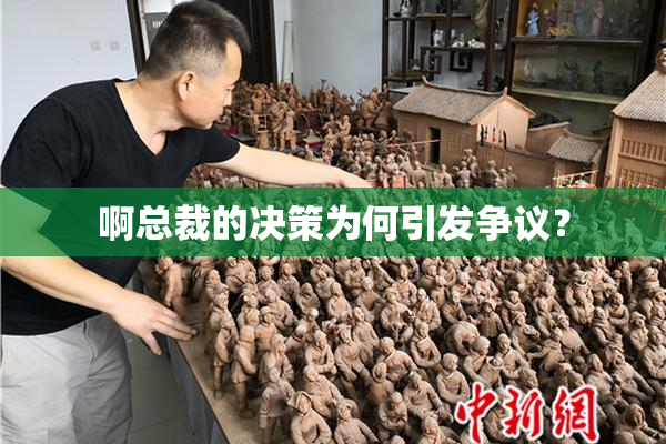 啊总裁的决策为何引发争议？