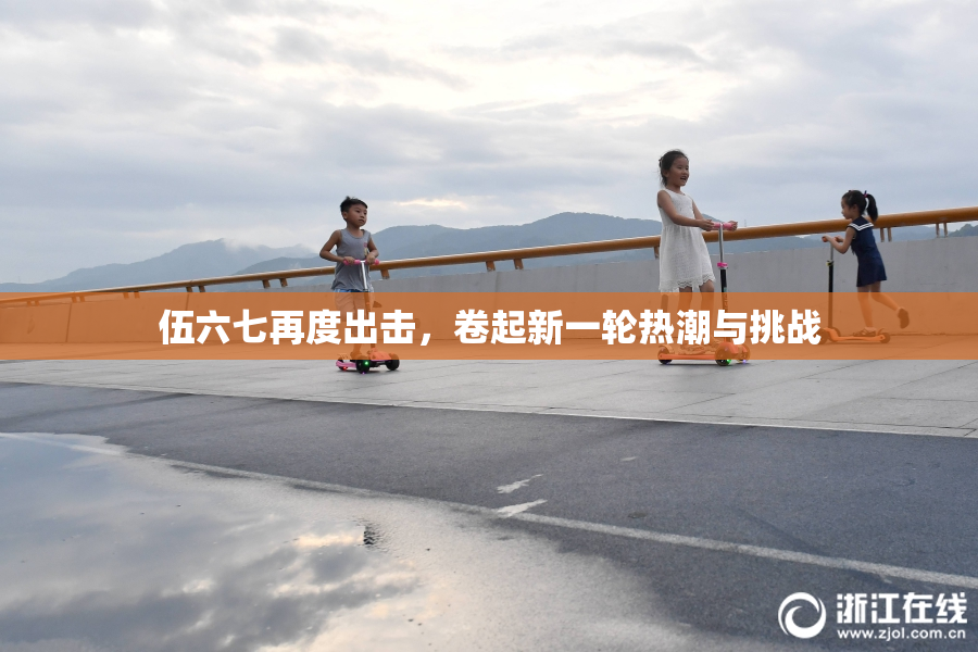 伍六七再度出击，卷起新一轮热潮与挑战