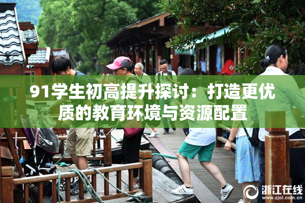 91学生初高提升探讨：打造更优质的教育环境与资源配置
