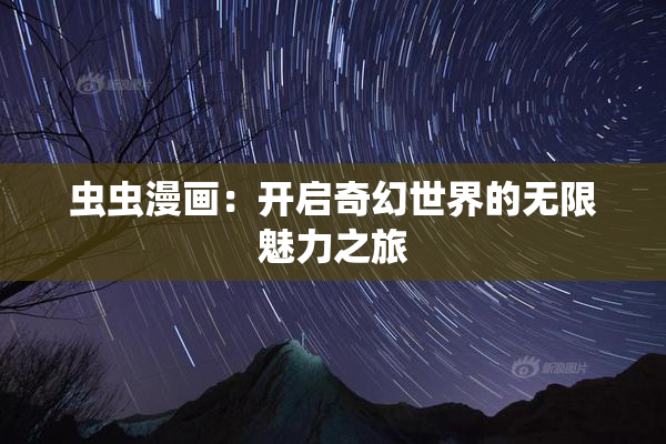 虫虫漫画：开启奇幻世界的无限魅力之旅