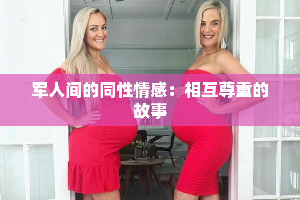 军人间的同性情感：相互尊重的故事