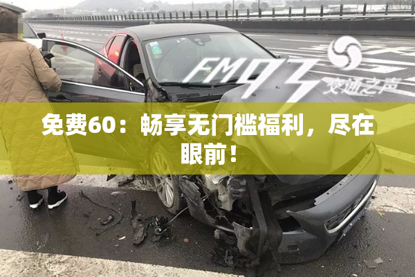 免费60：畅享无门槛福利，尽在眼前！