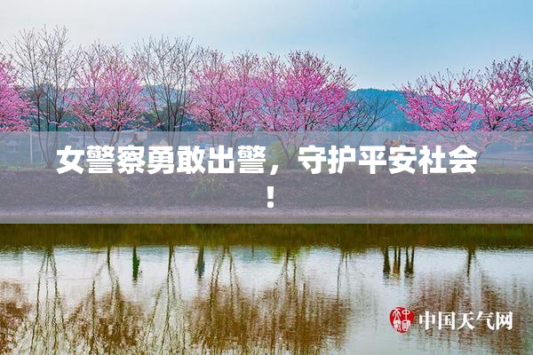 女警察勇敢出警，守护平安社会！