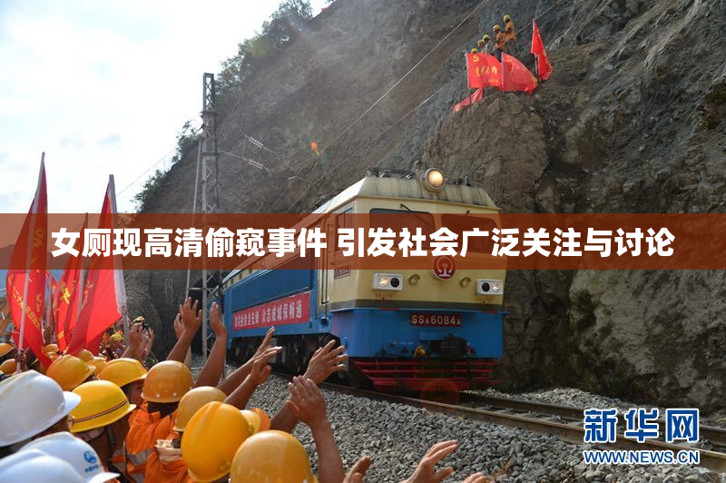 女厕现高清偷窥事件 引发社会广泛关注与讨论