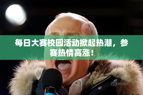 每日大赛校园活动掀起热潮，参赛热情高涨！
