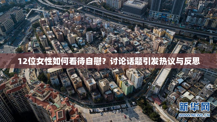 12位女性如何看待自慰？讨论话题引发热议与反思