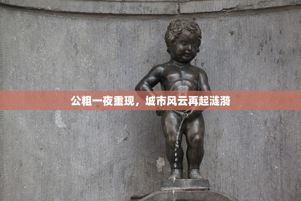 公粗一夜重现，城市风云再起涟漪