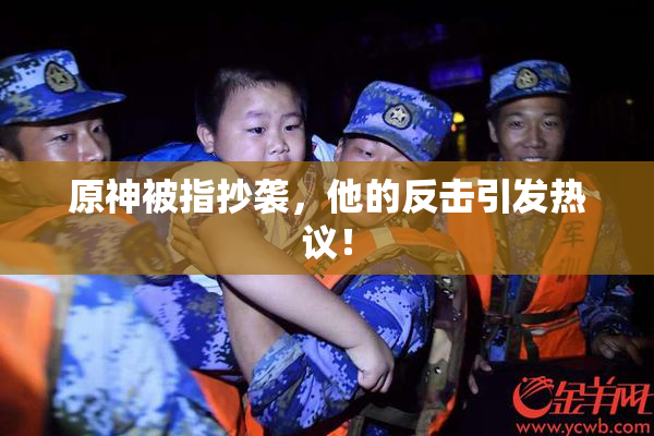 原神被指抄袭，他的反击引发热议！