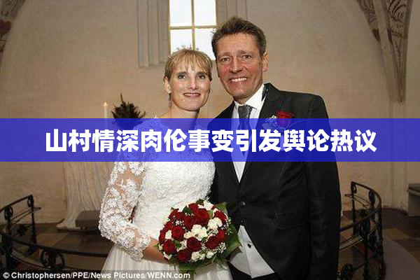 山村情深肉伦事变引发舆论热议