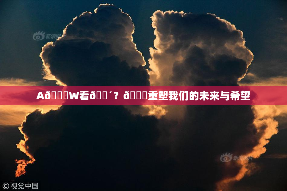 A🔞W看🔴？🔞重塑我们的未来与希望