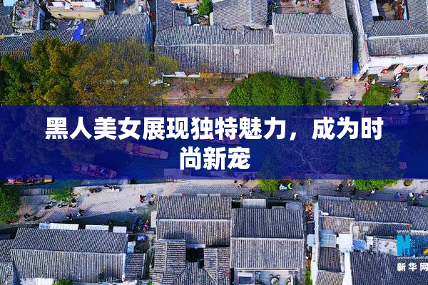 黑人美女展现独特魅力，成为时尚新宠