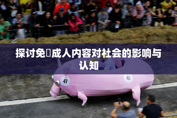 探讨免費成人内容对社会的影响与认知
