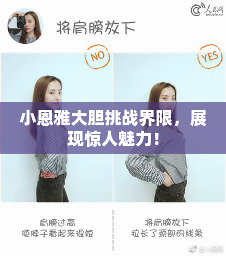 小恩雅大胆挑战界限，展现惊人魅力！
