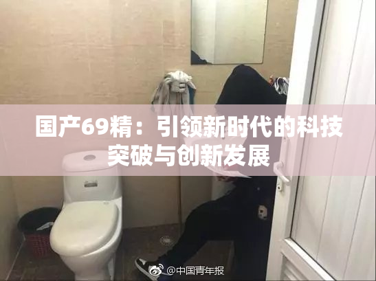 国产69精：引领新时代的科技突破与创新发展
