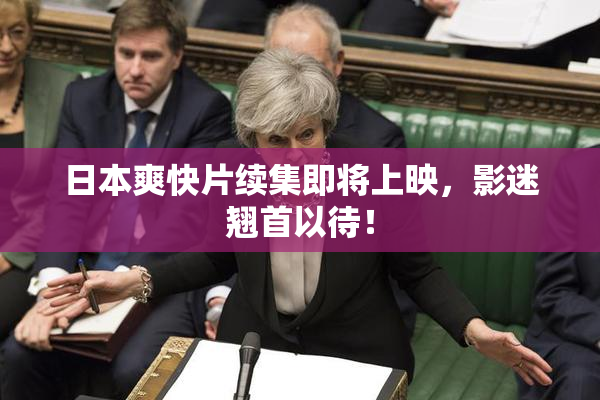 日本爽快片续集即将上映，影迷翘首以待！