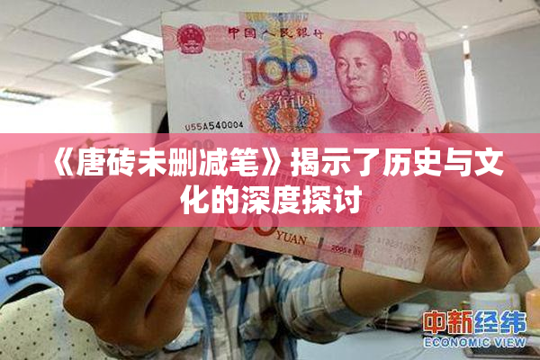 《唐砖未删减笔》揭示了历史与文化的深度探讨