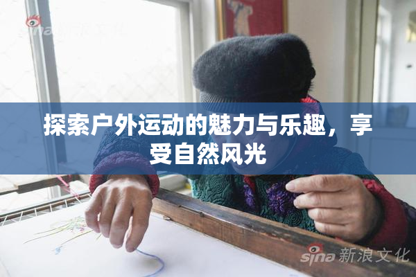 探索户外运动的魅力与乐趣，享受自然风光