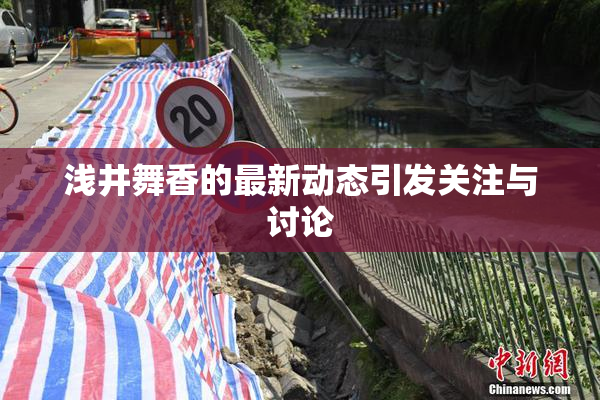 浅井舞香的最新动态引发关注与讨论