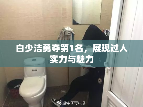 白少洁勇夺第1名，展现过人实力与魅力
