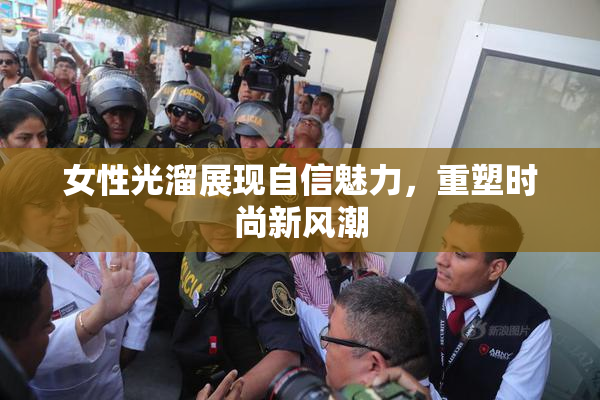 女性光溜展现自信魅力，重塑时尚新风潮