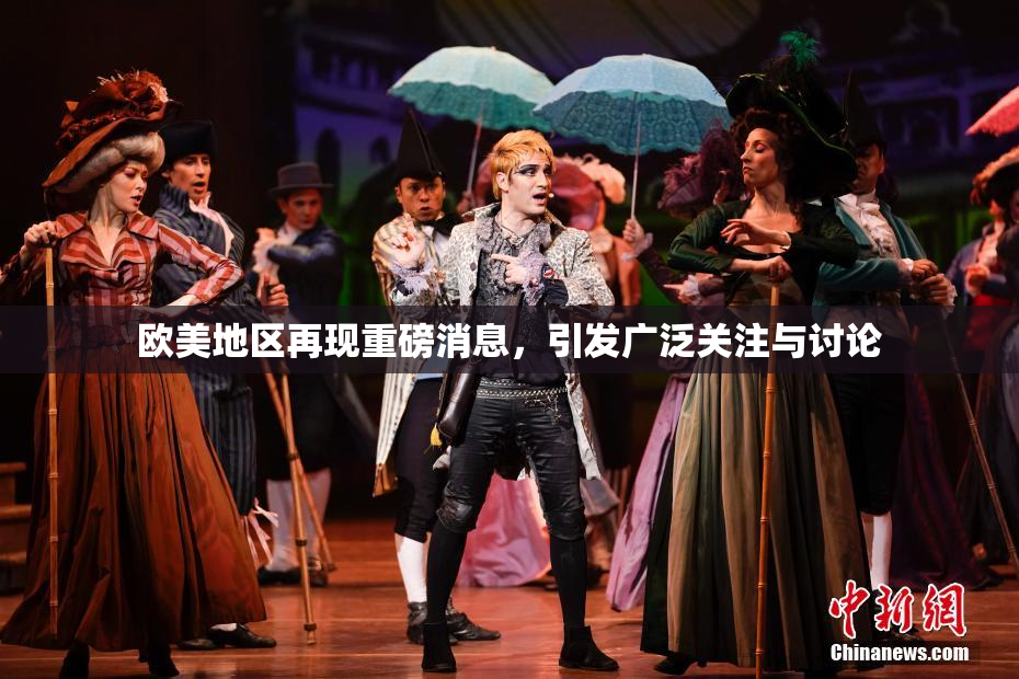 欧美地区再现重磅消息，引发广泛关注与讨论
