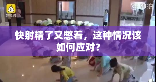 快射精了又憋着，这种情况该如何应对？