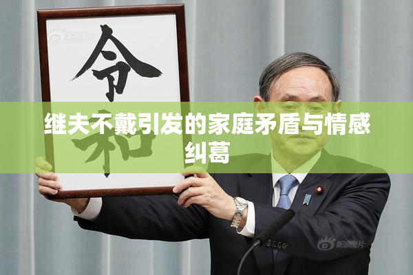 继夫不戴引发的家庭矛盾与情感纠葛