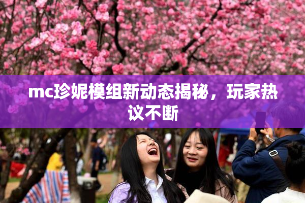 mc珍妮模组新动态揭秘，玩家热议不断