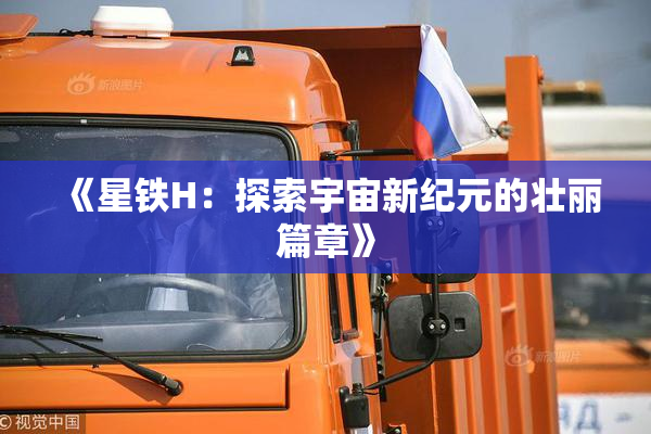 《星铁H：探索宇宙新纪元的壮丽篇章》