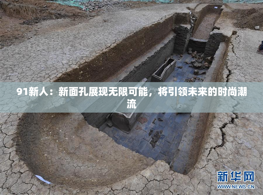 91新人：新面孔展现无限可能，将引领未来的时尚潮流