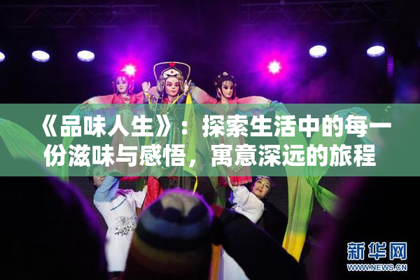 《品味人生》：探索生活中的每一份滋味与感悟，寓意深远的旅程