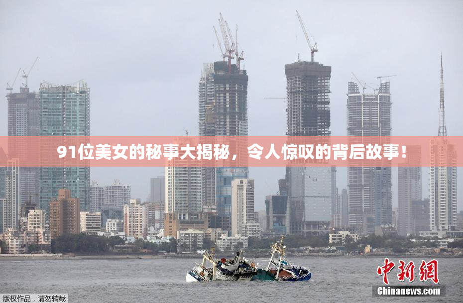 91位美女的秘事大揭秘，令人惊叹的背后故事！
