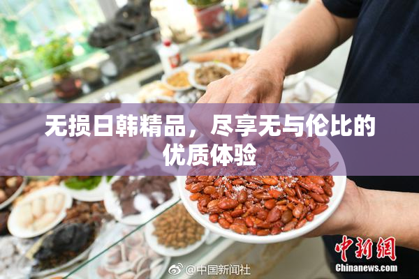 无损日韩精品，尽享无与伦比的优质体验